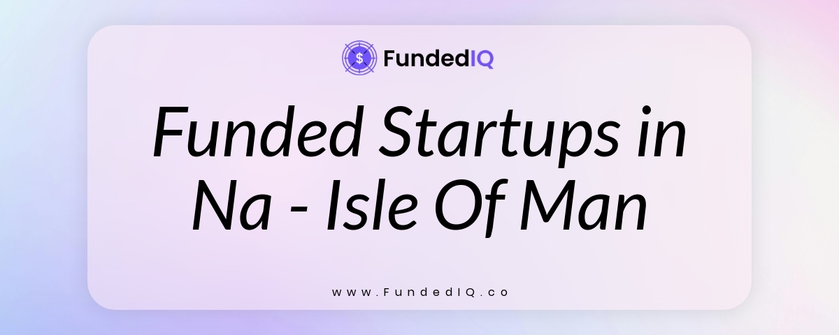 Featured image of Funded Startups in Na - Isle Of Man